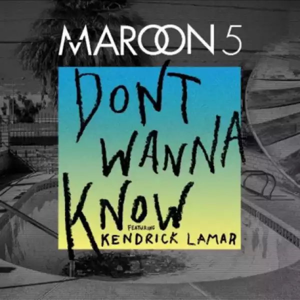 Maroon 5 - Dont Wanna Know ft. Kendrick Lamar